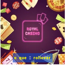 o que 茅 rollover de aposta