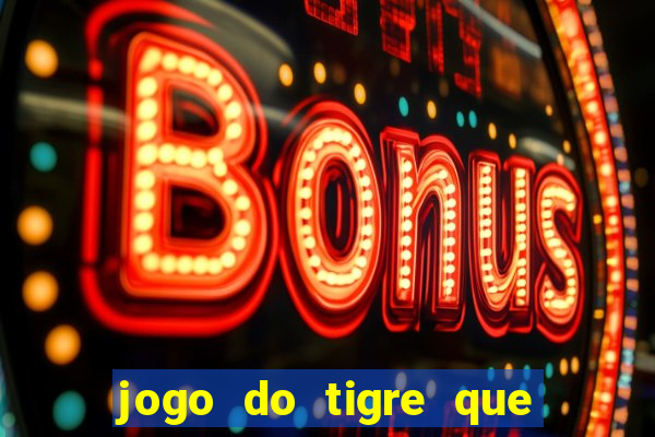 jogo do tigre que da dinheiro