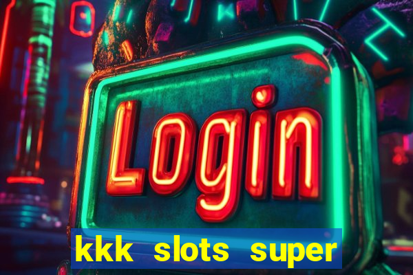 kkk slots super 777 jogo