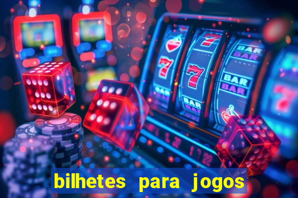 bilhetes para jogos de hoje