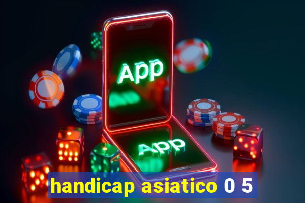 handicap asiatico 0 5