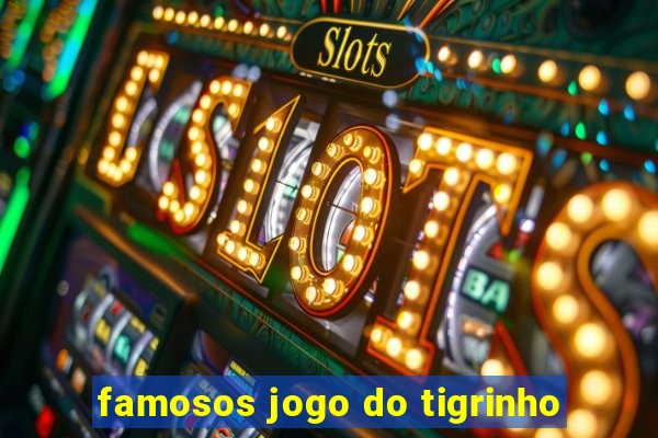 famosos jogo do tigrinho