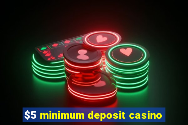 $5 minimum deposit casino