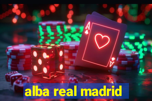 alba real madrid