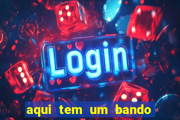 aqui tem um bando de louco