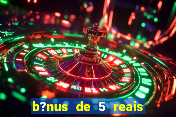 b?nus de 5 reais no cadastro bet