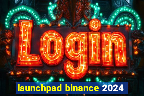 launchpad binance 2024