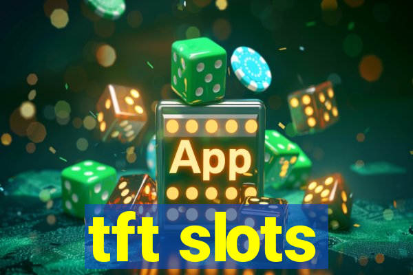 tft slots