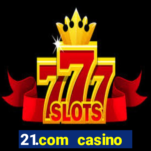 21.com casino online casino easy withdrawal