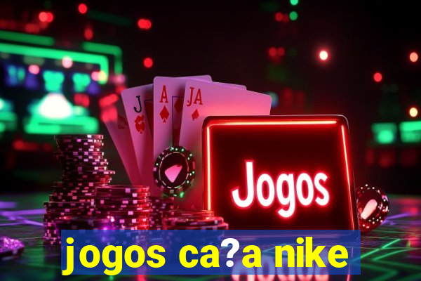 jogos ca?a nike