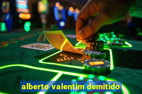 alberto valentim demitido