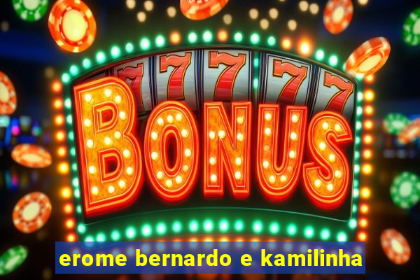 erome bernardo e kamilinha