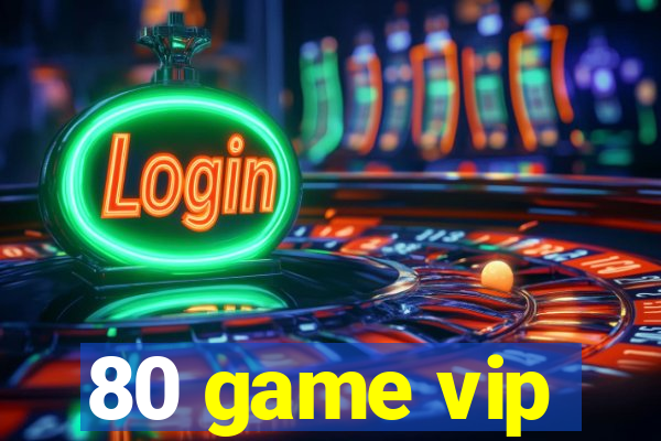 80 game vip