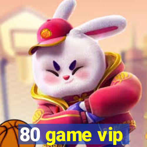 80 game vip