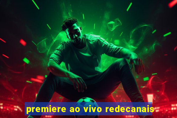 premiere ao vivo redecanais