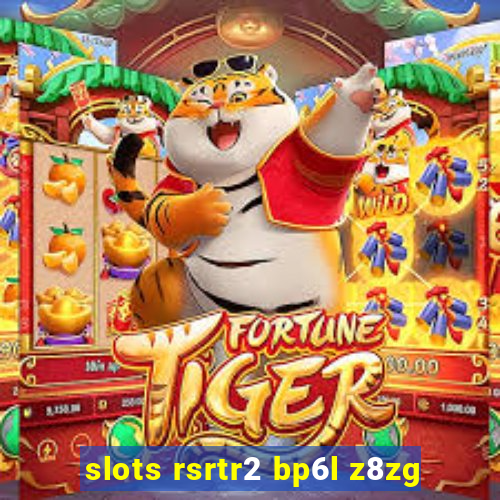 slots rsrtr2 bp6l z8zg