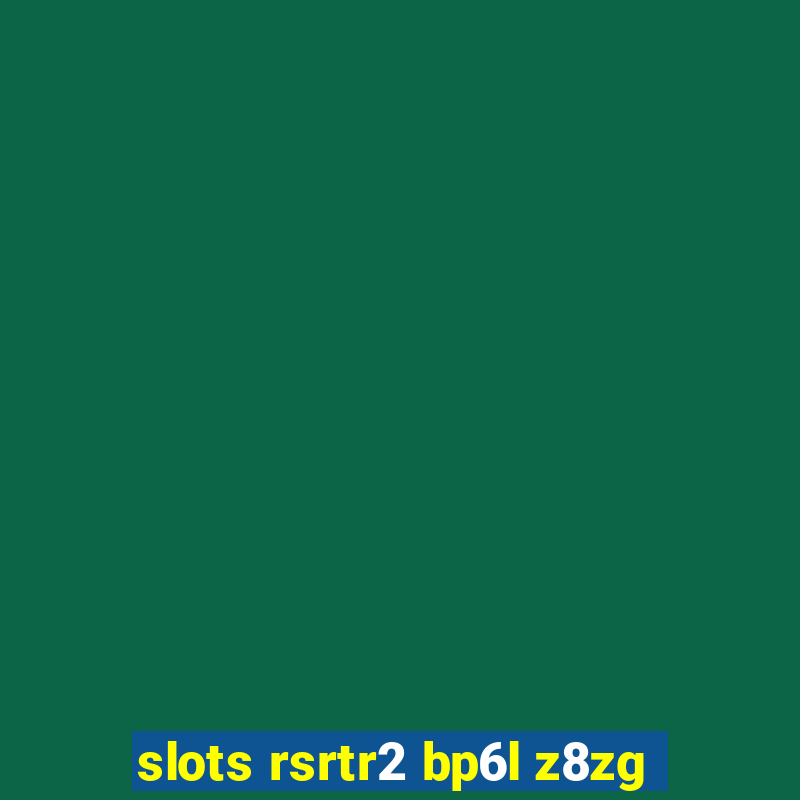 slots rsrtr2 bp6l z8zg