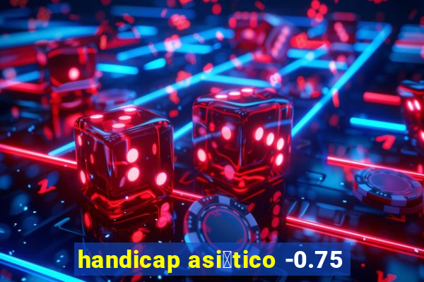 handicap asi谩tico -0.75