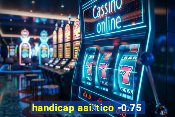 handicap asi谩tico -0.75