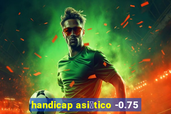 handicap asi谩tico -0.75