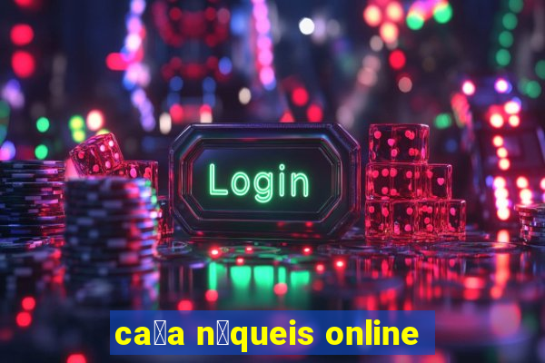 ca莽a n铆queis online