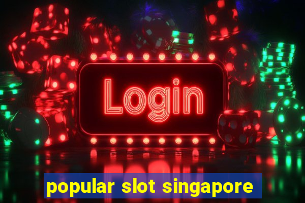 popular slot singapore