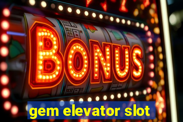 gem elevator slot