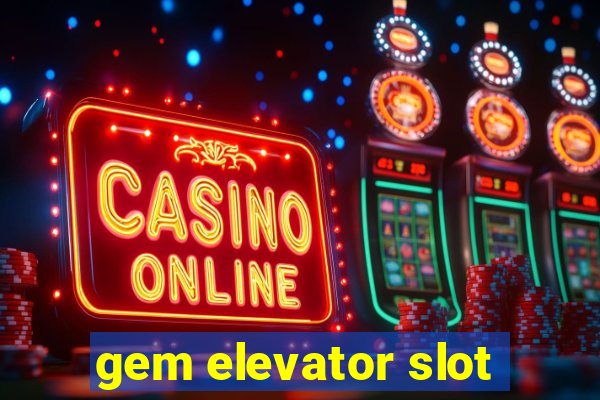 gem elevator slot