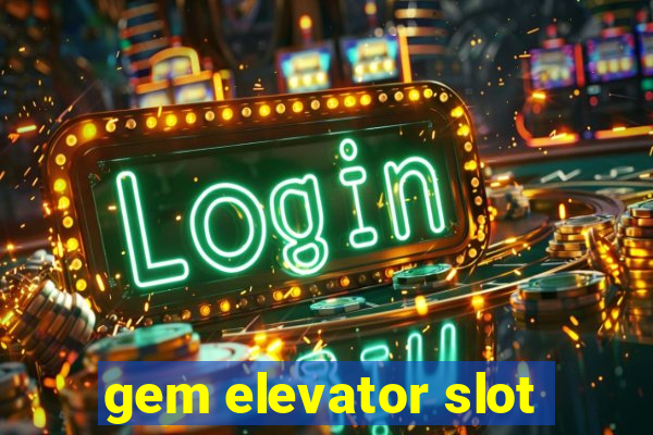 gem elevator slot