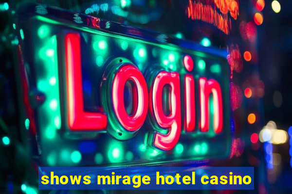 shows mirage hotel casino