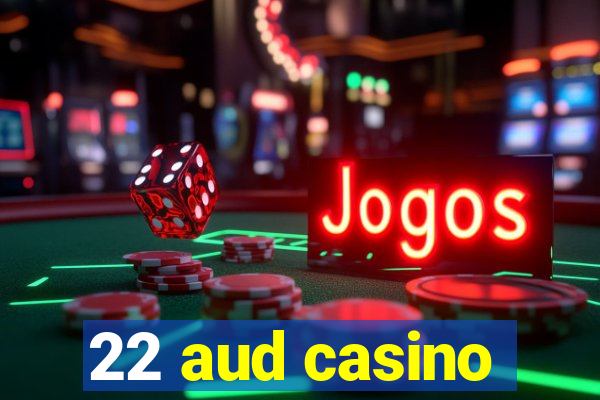 22 aud casino