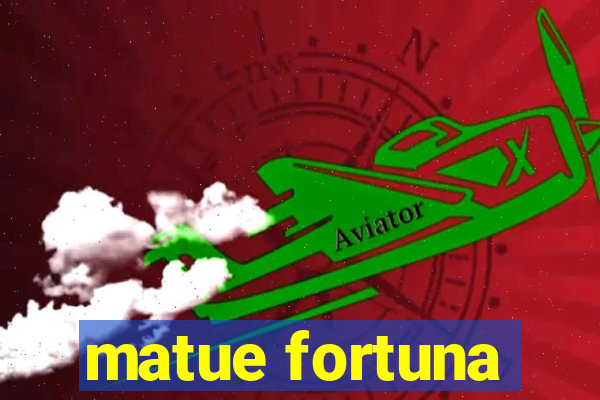 matue fortuna