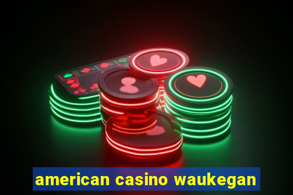 american casino waukegan