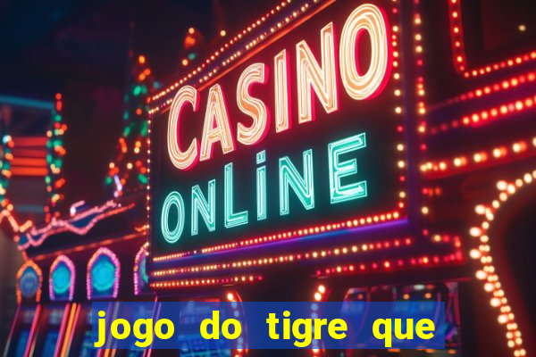 jogo do tigre que ganha dinheiro sem deposito