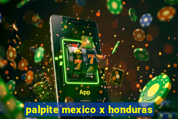 palpite mexico x honduras