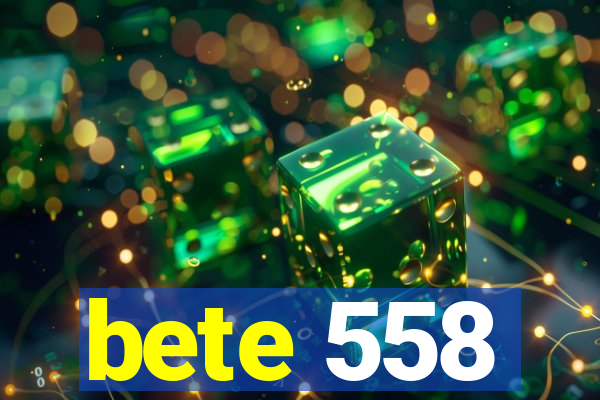 bete 558