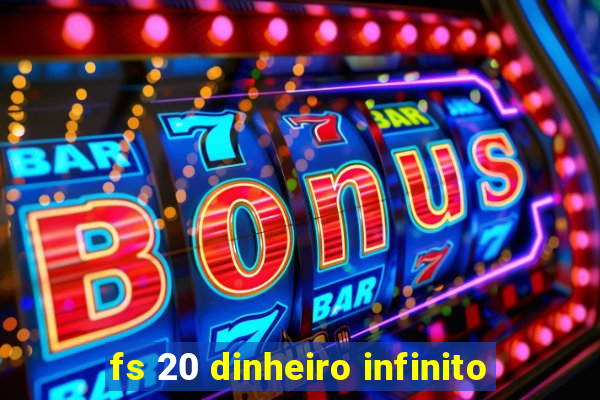 fs 20 dinheiro infinito