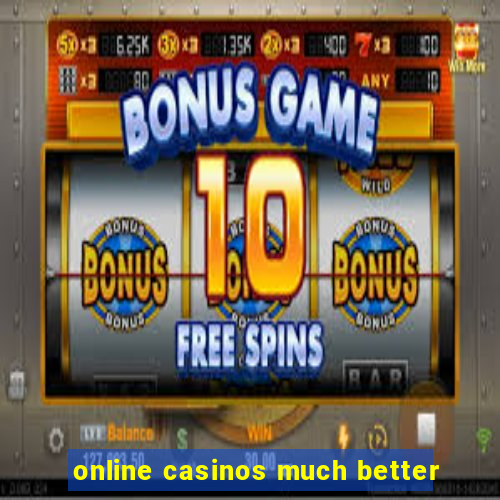 online casinos much better