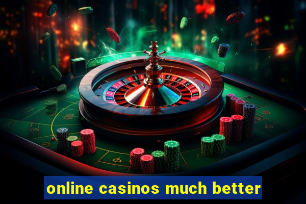 online casinos much better