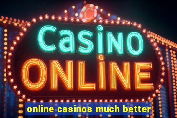 online casinos much better