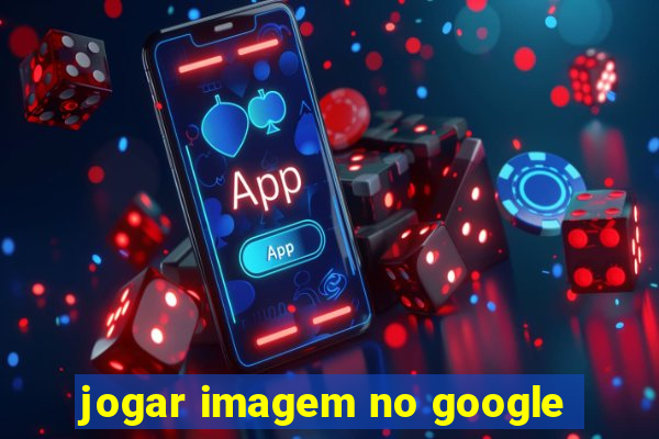 jogar imagem no google