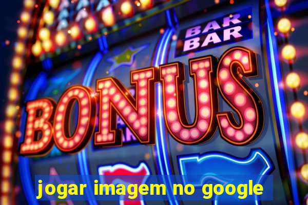 jogar imagem no google