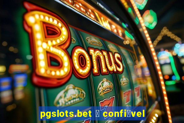 pgslots.bet 茅 confi谩vel