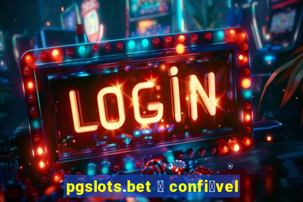 pgslots.bet 茅 confi谩vel