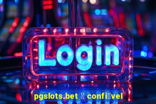 pgslots.bet 茅 confi谩vel