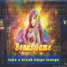 take a break bingo lounge