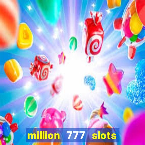 million 777 slots como sacar dinheiro