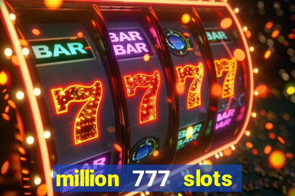 million 777 slots como sacar dinheiro