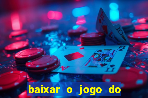 baixar o jogo do tigrinho para ganhar dinheiro