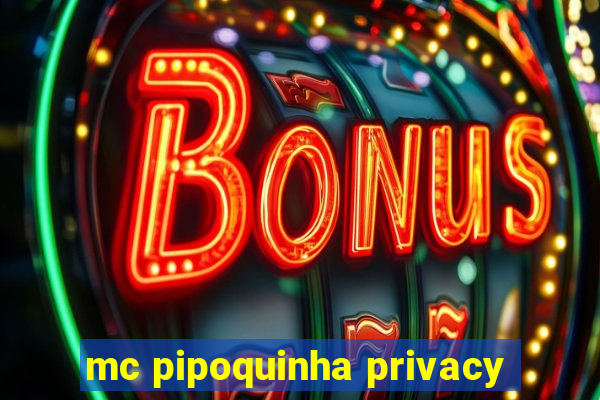 mc pipoquinha privacy